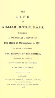 Cover of: The life of William Hutton: including a particular account of the riots at Birmingham in 1791; to which is subjoined, the history of his family