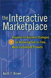 Cover of: The Interactive Marketplace: Business-to-Business Strategies for Delivering Just-in-Time, Mass-Customized Products