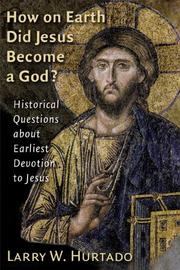How on earth did Jesus become a god? by Larry W. Hurtado