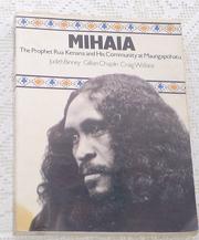 Cover of: Mihaia: The Prophet Rua Kenana and His Community at Maungagobatu
