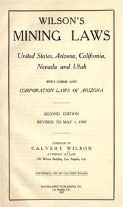 Cover of: Wilson's mining laws: United States, Arizona, California, Nevada and Utah, with forms and corporation laws of Arizona.