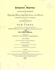 Cover of: The Antiquarian repertory: a miscellaneous assemblage of topography, history, biography, customs, and manners.  Intended to illustrate and preserve several valuable remains of old times.  Chiefly compiled by, or under the direction of, Francis Grose, Thomas Astle and other eminent antiquaries.
