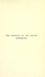 Cover of: genitalia of the group Tortricidæ of the Lepidoptera of the British Islands: an account of the morphology of the male clasping organs and the corresponding organs of the female
