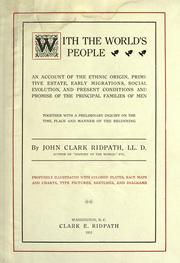 Cover of: With the world's people: an account of the ethnic origin, primitive estate, early migrations, social evolution, and present conditions and promise of the principal families of men : together with a preliminary inquiry on the time, place and manner of the beginning