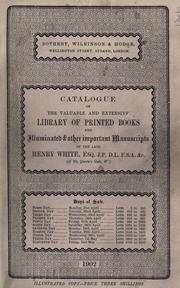 Cover of: Catalogue of the ... library of printed books and illuminated & other important manuscripts of the late Henry White, esq. ...: including many finely illuminated horæ & other service books, early codexes of the Old and New Testaments ... books of prints ... first editions of English classic writers ...