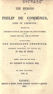 Cover of: memoirs of Philip de Commines, Lord of Argenton: containing the histories of Louis XI, and Charles VIII, Kings of France, and of Charles the Bold, duke of Burgundy ; to which is added the Scandalous chronicle, or, Secret history of Louis XI