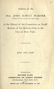 Cover of: Address of the Hon. John DeWitt Warner ...: at the dinner of the Committee on tariff reform of the Reform club in the City of New York. June 2d, 1906.
