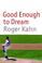 Cover of: Good enough to dream