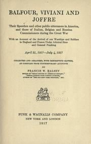 Cover of: Balfour, Viviani and Joffre: their speeches and other public utterances in America, and those of Italian, Belgian and Russian commissioners during the great war; with an account of the arrival of our warships and soldiers in England and France under Admiral Sims and General Pershing, April 21, 1917-July 4, 1917