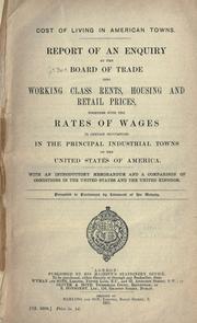 Cover of: Cost of living in American towns.: Report of an enquiry by the Board of Trade into working class rents, housing and retail prices, together with the rates of wages in certain occupatons in the principal industrial towns of the United States of America. With an introductory memorandum and a comparison of conditions in the United States and the United Kingdom