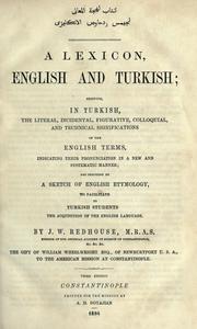 Cover of: A lexicon, English and Turkish: shewing in Turkish, the literal, incidental, figurative, colloquial and technical significations of the English terms, indicating their pronunciation in a new and systematic manner and preceded by a Sketch of English etymology, to facilitate to Turkish students the acquisition of the English language.