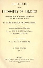 Cover of: Lectures on the philosophy of religion: together with a work on the proofs of the existence of God ... tr. from the 2d German ed. by ... E. B. Speirs ... and J. B. Sanderson, the translation ed. by ... E. B. Speirs ...