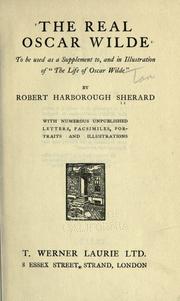 Cover of: real Oscar Wilde: to be used as a supplement to, and in illustration of "The life of Oscar Wilde"; by Robert Harborough Sherard, with numerous unpublished letters, facsimiles, portraits and illustrations.