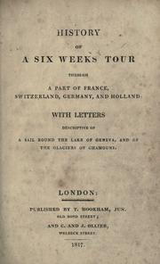 Cover of: History of a six weeks' tour through a part of France, Switzerland, Germany and Holland: with letters descriptive of a sail round the Lake of Geneva, and of the glaciers of Chamouni.