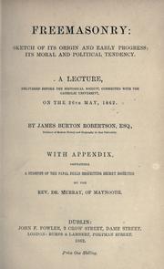 Cover of: Freemasonry: sketch of its origin and early progress, its moral and political tendency ; a lecture delivered before the Historical Society, connected with the Catholic University, on the 26th Mary, 1862