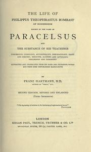 Cover of: The life of Philippus Theophrastus Bombast of Hohenheim: known by the name of Paracelsus : and the substance of his teachings concerning cosmology, anthropology, pneumatology, magic and sorcery, medicine, alchemy and astrology, philosophy and theosophy