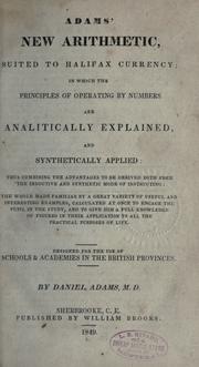 Cover of: Adams' new arithmetic, suited to Halifax currency: in which the principles of operating by numbers are analitically explained, and synthetically applied ... designed for the use of schools & academies in the British provinces