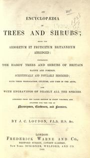 Cover of: An encyclopaedia of trees and shrubs: being the Arboretum et fruticetum britannicum abridged : containing the hardy trees and shrubs of Britain, native and foreign, scientifically and popularly described ; with their propagation, culture, and uses in the arts ; and with engravings of nearly all the species ; abridged from the large edition in eight volumes, and adapted for the use of nurserymen, gardeners, and foresters