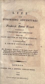Cover of: The life and surprising adventures of Frederick Baron Trenck: carefully collected and abridged from the last edition of his own memoirs, to which is added a short supplement, giving an authentic account of his more recent transactions, till he fell a victim to the prevailing system of anarchy in France, being sentenced to the guillotine by the French Convention in July last.