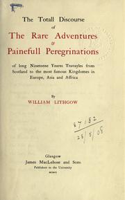 Cover of: The totall discourse of the rare adventures & painefull peregrinations of long nineteen yeares travayles from Scotland to the most famous kingdomes in Europe, Asia and Affrica. by William Lithgow