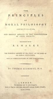 Cover of: The principles of moral philosophy investigated: and briefly applied to the Constitution of civil society; together with remarks on the principle assumed by Mr. Paley as the basis of all moral conclusions, and on other positions of the same author.