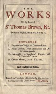 The works of the learned Sr Thomas Brown, Kt., Doctor of Physick, late of Norwich by Thomas Browne