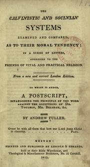 Cover of: The Calvinistic and Socinian systems examined and compared, as to their moral tendency: in a series of letters addressed to the friends of vital and practical religion ; to which is added, a postscript, establishing the principle of the work against the exceptions of Dr. Toulmin, Mr. Belsham, &c.
