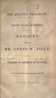 Cover of: The Atlantic telegraph: Report of the proceedings at a banquet given to Mr. Cyrus W. Field