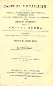 Cover of: Eastern monachism: an account of the origin, laws, discipline, sacred writings, mysterious rites, religious ceremonies, and present circumstances, of the order of mendicants founded by Gotama Budha, (compiled from Singhalese mss. and other original sources of information) by Robert Spence Hardy