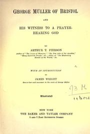 George Müller of Bristol and his witness to a prayer-hearing God by Arthur T. Pierson