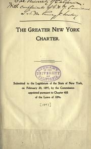Cover of: Greater New York charter: submitted to the Legislature of the state of New York, on February 20, 1897, by the Commission appointed pursuant to chapter 488 of the laws of 1896.