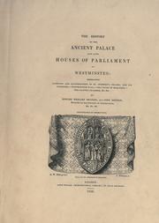 Cover of: The history of the ancient palace and late houses of Parliament at Westminster: embracing accounts and illustrations of St. Stephen's chapel, and its cloisters, - Westminster Hall, - the Court of Requests, - the painted chamber, &c &c.