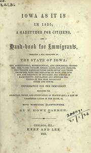 Cover of: Iowa as it is in 1855: a gazetteer for citizens, and a hand-book for immigrants, embracing a full description of the State of Iowa: her agricultural, mineralogical and geological character: her water courses, timber lands, soil and climate; the various railroad lines being built and those projected, with the distances of each; the number and condition of churches and schools in each county; population and business statistics of the most important cities and towns; Information for the immigrant respecting the selection, entry, and cultivation of prairie soil: a list of unentered lands in the state, [etc.] with numerous illustrations.