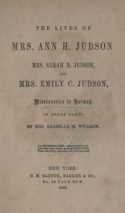 Cover of: lives of Mrs. Ann H. Judson and Mrs. Sarah B. Judson and Mrs. Emily C. Judson: missionaries to Burmah, in three parts