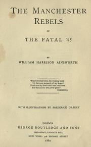 The Manchester rebels of the fatal '45 by William Harrison Ainsworth