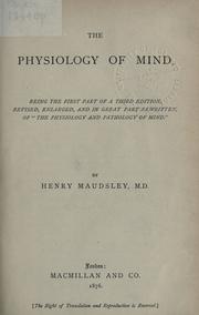 Cover of: The physiology of mind: being the first part of a 3d ed., revised, enlarged, and in great part rewritten, of "The physiology and pathology of mind."