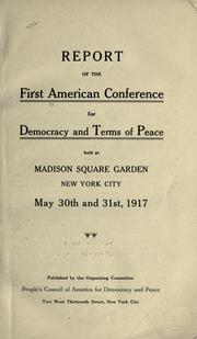 Cover of: Report of the First American conference for democracy and terms of peace held at Madison Square Garden, New York City, May 30 and 31st, 1917. by American Conference for Democracy and Terms of Peace (1st 1917 New York)