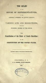 Cover of: The rules of the House of Representatives, of the General Assembly of South Carolina: various acts and resolutions, containing standing orders of the House ; the Constitution of the State of South Carolina, and the Constitution of the United States