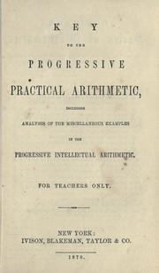 Cover of: Key to the Progressive practical arithmetic: including analyses of the miscellaneous examples in the Progressive intellectual arithmetic : for teachers only