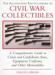 Cover of: The illustrated encyclopedia of Civil War collectibles: a comprehensive guide to Union and Confederate arms, equipment, uniforms, and other memorabilia