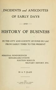 Cover of: Incidents and anecdotes of early days and history of business in the city and county of Fond du Lac from early times to the present by A. T. Glaze