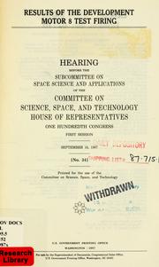 Cover of: Results of the development motor 8 test firing: hearing before the Subcommittee on Space Science and Applications of the Committee on Science, Space, and Technology, House of Representatives, One Hundredth Congress, first session, September 16, 1987.