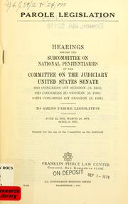 Cover of: Parole legislation: hearings before the Subcommittee on National Penitentiaries of the Committee on the Judiciary, United States Senate, 93d Congress, 1st session, S. 1463, 93d Congress, 2d session, S. 1463, 94th Congress, 1st session, S. 1109, to amend parole legislation, June 13, 1973, March 20, 1974, April 9, 1975.