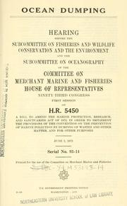 Cover of: Ocean dumping.: Hearing before the Subcommittee on Fisheries and Wildlife Conservation and the Environment and the Subcommittee on Oceanography of the Committee on Merchant Marine and Fisheries, House of Representatives, Ninety-third Congress, first session, on H.R. 5450 ...