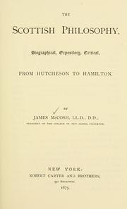 Cover of: The Scottish philosophy: biographical, expository, critical : from Hutcheson to Hamilton