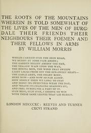 Cover of: The roots of the mountains: wherein is told somewhat of the lives of the men of Burgdale, their friends, their neighbours, their foemen and their fellows in arms
