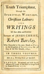 Cover of: Truth triumphant through the spiritual warfare, Christian labours, and writings of that able and faithful servant of Jesus Christ, Robert Barclay.