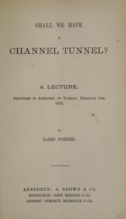 Cover of: Shall we have a Channel tunnel?: a lecture, delivered in Aberdeen, on Tuesday, February 6th, 1883