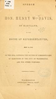 Cover of: Speech of Hon. Henry W. Davis, of Maryland, in the House of Representatives, May 15, 1856: on the bill defining the duties of commissioners of elections in the city of Washington, and for other purposes.