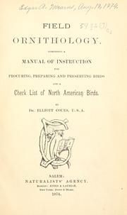 Cover of: Field ornithology.: Comprising a manual of instruction for procuring, preparing and preserving birds, and a check list of North American birds